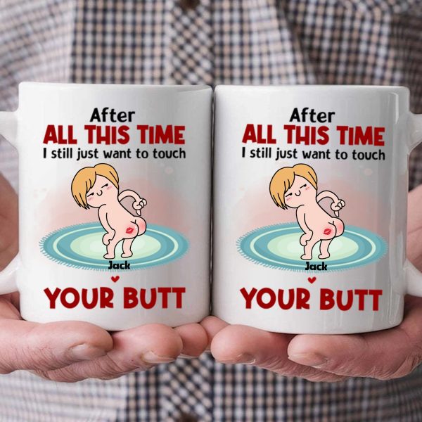 After All This Time I Just Want To Touch Your Butt - Gift For Couple - Personalized Ceramic Mug - CL17 NH96 CU4071915 After All This Time I Just Want To Touch Your Butt - Gift For Couple - Personalized Ceramic Mug - CL17 NH96 CU4071915