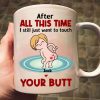 After All This Time I Just Want To Touch Your Butt - Gift For Couple - Personalized Ceramic Mug - CL17 NH96 CU4071915 After All This Time I Just Want To Touch Your Butt - Gift For Couple - Personalized Ceramic Mug - CL17 NH96 CU4071915