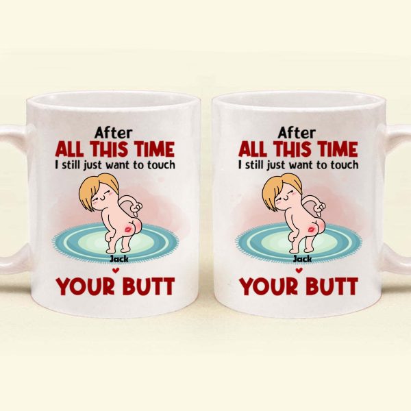 After All This Time I Just Want To Touch Your Butt - Gift For Couple - Personalized Ceramic Mug - CL17 NH96 CU4071915 After All This Time I Just Want To Touch Your Butt - Gift For Couple - Personalized Ceramic Mug - CL17 NH96 CU4071915