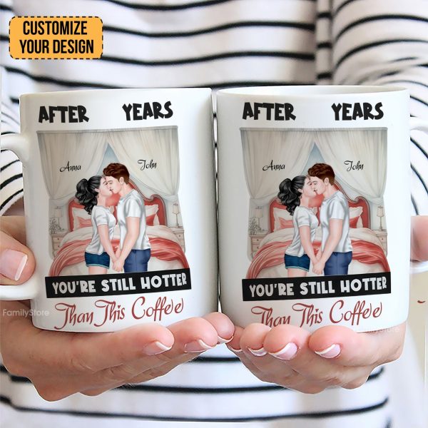 After Years You're Still Hotter Than This Coffee - Personalized Ceramic Mug - Gift For Couple, Husband Wife - CL30 NH96 After Years You're Still Hotter Than This Coffee - Personalized Ceramic Mug - Gift For Couple, Husband Wife - CL30 NH96