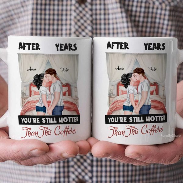After Years You're Still Hotter Than This Coffee - Personalized Ceramic Mug - Gift For Couple, Husband Wife - CL30 NH96 After Years You're Still Hotter Than This Coffee - Personalized Ceramic Mug - Gift For Couple, Husband Wife - CL30 NH96