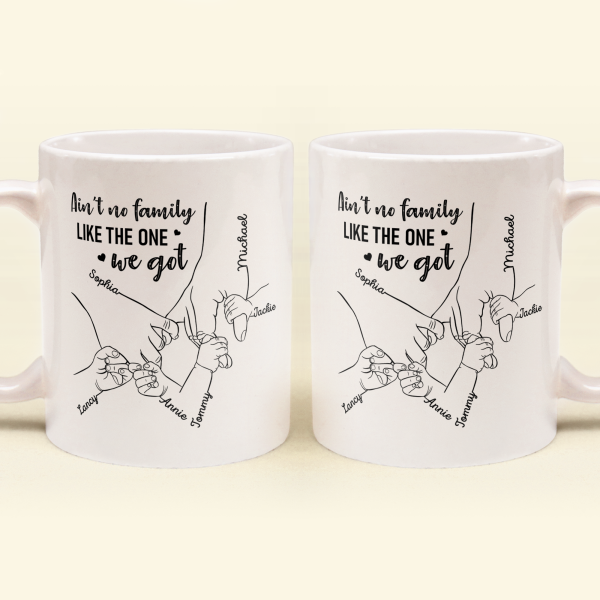 Ain't No Family Like The One We Got - Personalized Mug - Birthday, Anniversary, Loving Gift For Mother, Father, Sons, Daughters, Family Members Ain't No Family Like The One We Got - Personalized Mug - Birthday, Anniversary, Loving Gift For Mother, Father, Sons, Daughters, Family Members