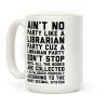 Ain't No Party Like A Librarian Party Coffee Mug Ain't No Party Like A Librarian Party Coffee Mug