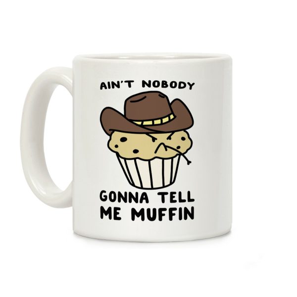 Ain't Nobody Gonna Tell Me Muffin Coffee Mug Ain't Nobody Gonna Tell Me Muffin Coffee Mug