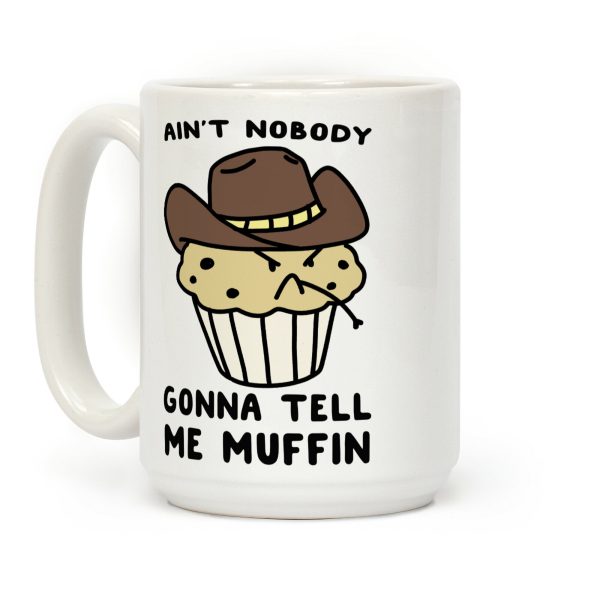 Ain't Nobody Gonna Tell Me Muffin Coffee Mug Ain't Nobody Gonna Tell Me Muffin Coffee Mug