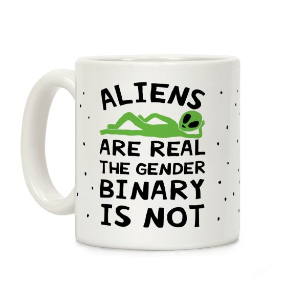 Aliens Are Real The Gender Binary Is Not Coffee Mug Aliens Are Real The Gender Binary Is Not Coffee Mug