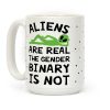 Aliens Are Real The Gender Binary Is Not Coffee Mug Aliens Are Real The Gender Binary Is Not Coffee Mug