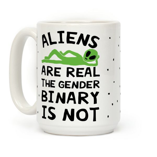 Aliens Are Real The Gender Binary Is Not Coffee Mug Aliens Are Real The Gender Binary Is Not Coffee Mug