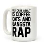 All I Care About Is Coffee, Cats & Gangsta Rap Coffee Mug All I Care About Is Coffee, Cats & Gangsta Rap Coffee Mug