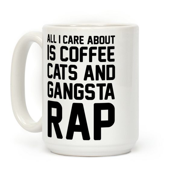 All I Care About Is Coffee, Cats & Gangsta Rap Coffee Mug All I Care About Is Coffee, Cats & Gangsta Rap Coffee Mug