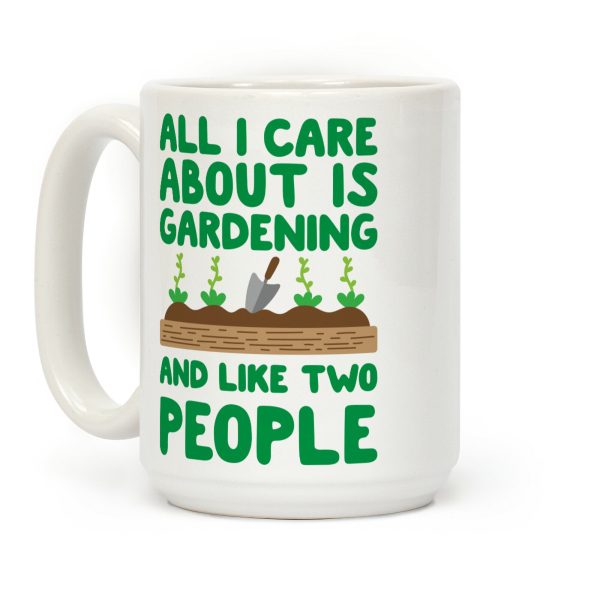All I Care About Is Gardening And Like Two People Coffee Mug All I Care About Is Gardening And Like Two People Coffee Mug