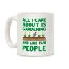 All I Care About Is Gardening And Like Two People Coffee Mug All I Care About Is Gardening And Like Two People Coffee Mug