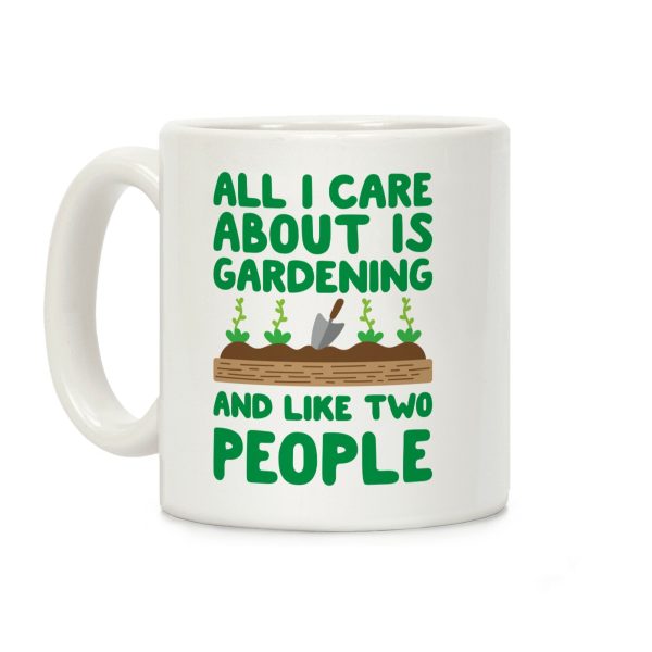 All I Care About Is Gardening And Like Two People Coffee Mug All I Care About Is Gardening And Like Two People Coffee Mug