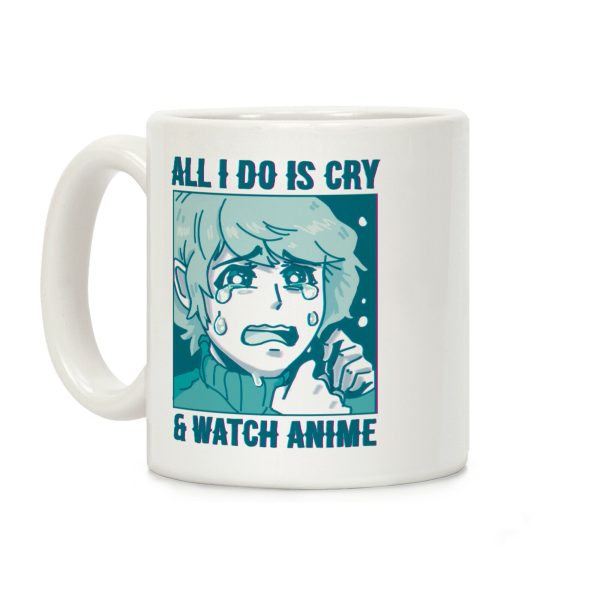 All I Do Is Cry And Watch Anime Coffee Mug All I Do Is Cry And Watch Anime Coffee Mug