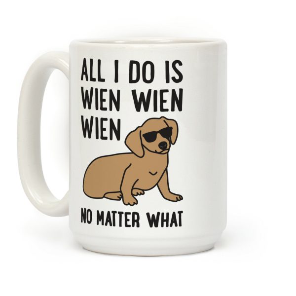 All I Do Is Wien Wien Wien No Matter What Dachshund Coffee Mug All I Do Is Wien Wien Wien No Matter What Dachshund Coffee Mug