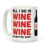 All I Do Is Wine Wine Wine No Matter What Coffee Mug All I Do Is Wine Wine Wine No Matter What Coffee Mug