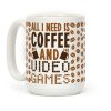 All I Need Is Coffee And Video Games Coffee Mug All I Need Is Coffee And Video Games Coffee Mug
