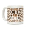 All I Need Is Coffee And Video Games Coffee Mug All I Need Is Coffee And Video Games Coffee Mug