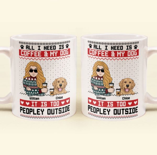 All I Need Is Coffee & My Dog It Is Too Peopley Outside - Personalized Mug All I Need Is Coffee & My Dog It Is Too Peopley Outside - Personalized Mug