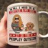 All I Need Is Coffee & My Dog It Is Too Peopley Outside - Personalized Mug All I Need Is Coffee & My Dog It Is Too Peopley Outside - Personalized Mug