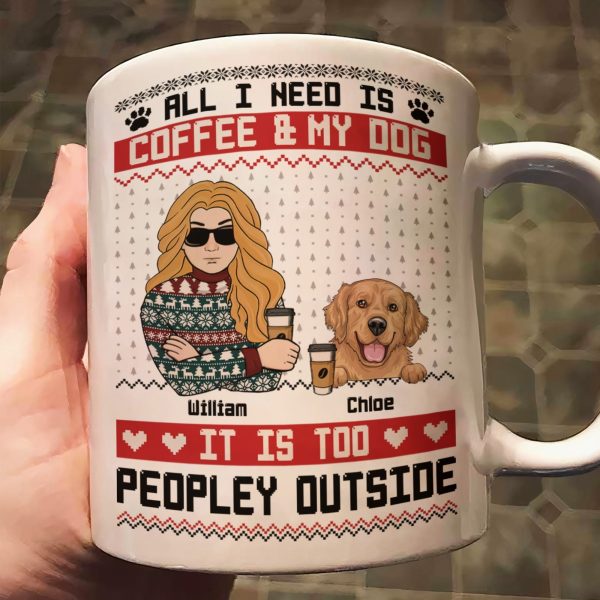 All I Need Is Coffee & My Dog It Is Too Peopley Outside - Personalized Mug All I Need Is Coffee & My Dog It Is Too Peopley Outside - Personalized Mug