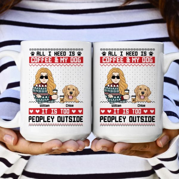 All I Need Is Coffee & My Dog It Is Too Peopley Outside - Personalized Mug All I Need Is Coffee & My Dog It Is Too Peopley Outside - Personalized Mug