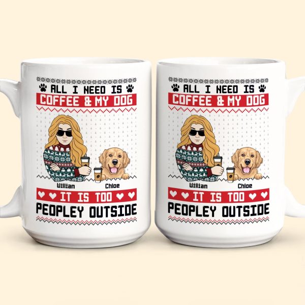 All I Need Is Coffee & My Dog It Is Too Peopley Outside - Personalized Mug All I Need Is Coffee & My Dog It Is Too Peopley Outside - Personalized Mug