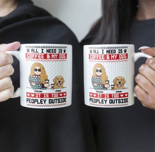 All I Need Is Coffee & My Dog It Is Too Peopley Outside - Personalized Mug All I Need Is Coffee & My Dog It Is Too Peopley Outside - Personalized Mug