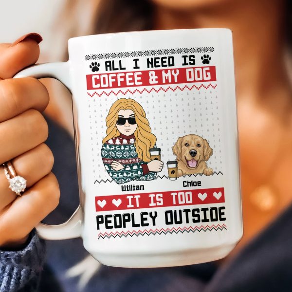 All I Need Is Coffee & My Dog It Is Too Peopley Outside - Personalized Mug All I Need Is Coffee & My Dog It Is Too Peopley Outside - Personalized Mug