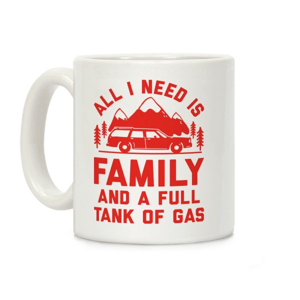 All I Need Is Family and a Full Tank of Gas Coffee Mug All I Need Is Family and a Full Tank of Gas Coffee Mug