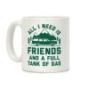 All I Need Is Friends and a Full Tank of Gas Coffee Mug All I Need Is Friends and a Full Tank of Gas Coffee Mug