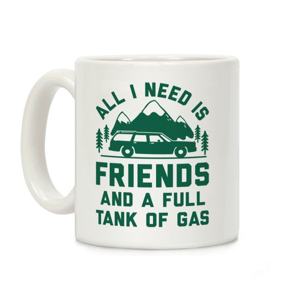 All I Need Is Friends and a Full Tank of Gas Coffee Mug All I Need Is Friends and a Full Tank of Gas Coffee Mug