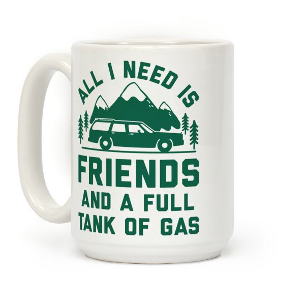 All I Need Is Friends and a Full Tank of Gas Coffee Mug All I Need Is Friends and a Full Tank of Gas Coffee Mug