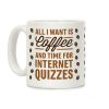 All I Want Is Coffee And Time For Internet Quizzes Coffee Mug All I Want Is Coffee And Time For Internet Quizzes Coffee Mug