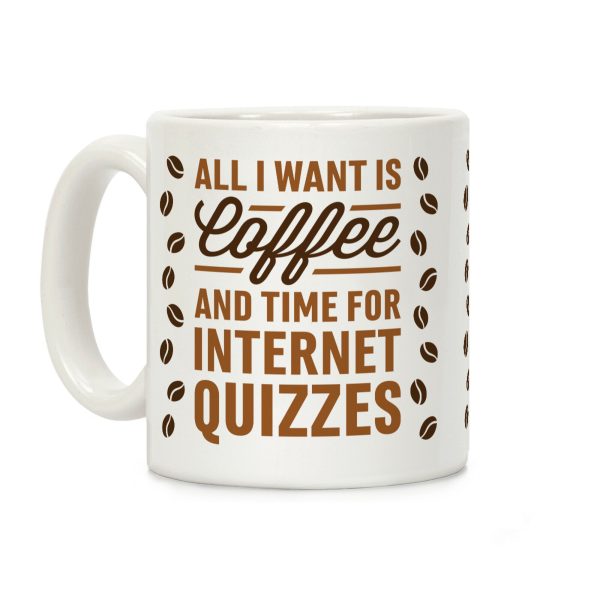 All I Want Is Coffee And Time For Internet Quizzes Coffee Mug All I Want Is Coffee And Time For Internet Quizzes Coffee Mug