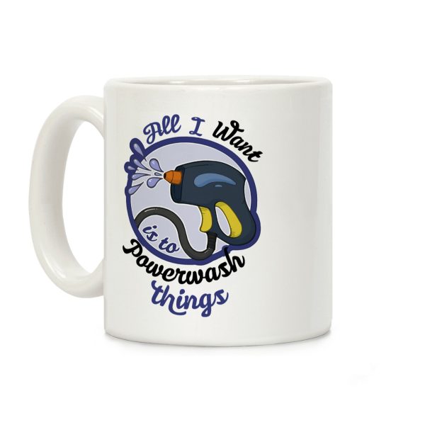 All I Want Is To Powerwash Things Coffee Mug