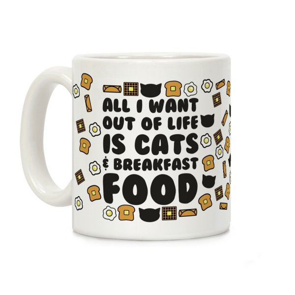 All I Want Out of Life Is Cats and Breakfast Food Coffee Mug All I Want Out of Life Is Cats and Breakfast Food Coffee Mug