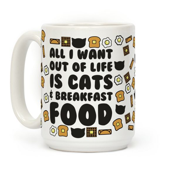 All I Want Out of Life Is Cats and Breakfast Food Coffee Mug All I Want Out of Life Is Cats and Breakfast Food Coffee Mug