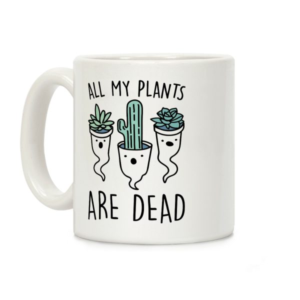 All My Plants Are Dead Parody Coffee Mug All My Plants Are Dead Parody Coffee Mug