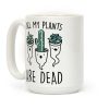 All My Plants Are Dead Parody Coffee Mug All My Plants Are Dead Parody Coffee Mug