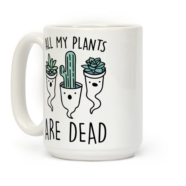 All My Plants Are Dead Parody Coffee Mug All My Plants Are Dead Parody Coffee Mug