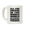 All The Coffee In The Whole World Can't Make Me A Morning Person Coffee Mug All The Coffee In The Whole World Can't Make Me A Morning Person Coffee Mug