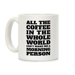 All The Coffee In The Whole World Can't Make Me A Morning Person Coffee Mug