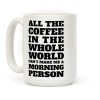 All The Coffee In The Whole World Can't Make Me A Morning Person Coffee Mug All The Coffee In The Whole World Can't Make Me A Morning Person Coffee Mug