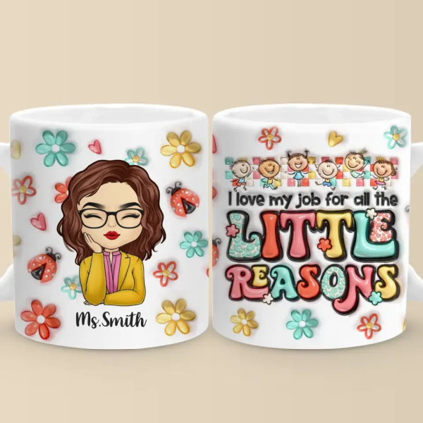 All The Little Reasons Make Me Love My Job - Teacher Personalized Custom 3D Inflated Effect Printed Mug - Gift For Teacher All The Little Reasons Make Me Love My Job - Teacher Personalized Custom 3D Inflated Effect Printed Mug - Gift For Teacher