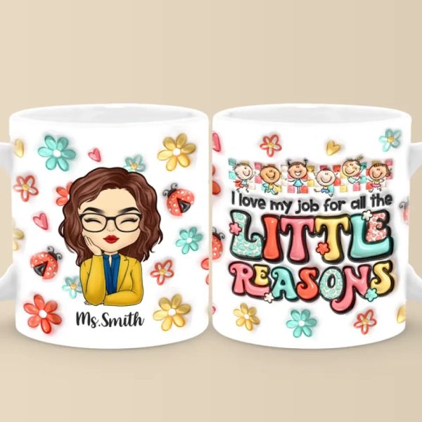 All The Little Reasons Make Me Love My Job - Teacher Personalized Custom 3D Inflated Effect Printed Mug - Gift For Teacher All The Little Reasons Make Me Love My Job - Teacher Personalized Custom 3D Inflated Effect Printed Mug - Gift For Teacher