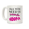 All You Need Is Vodka Coffee Mug All You Need Is Vodka Coffee Mug