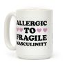 Allergic To Fragile Masculinity Coffee Mug Allergic To Fragile Masculinity Coffee Mug