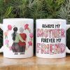 Always My Mother Always My Friend Personalized Coffee Mug Gift For Mom Always My Mother Always My Friend Personalized Coffee Mug Gift For Mom