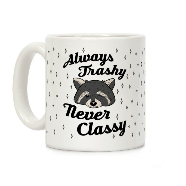 Always Trashy, Never Classy Coffee Mug Always Trashy, Never Classy Coffee Mug